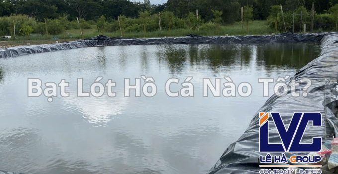 Bạt lót hồ cá loại nào tốt? Bạt PE, PVC hay HDPE