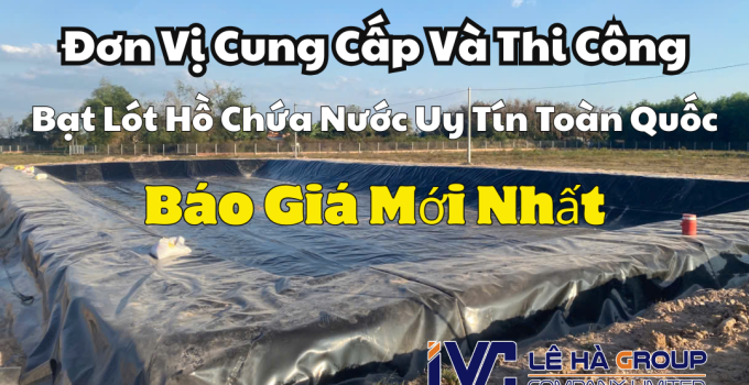Đơn Vị Cung Cấp Và Thi Công Bạt Lót Hồ Chứa Nước Uy Tín Toàn Quốc – Báo Giá Mới Nhất